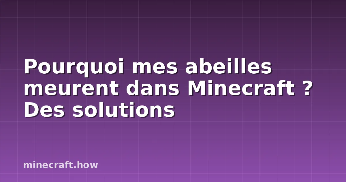 Pourquoi mes abeilles meurent dans Minecraft ? Des solutions