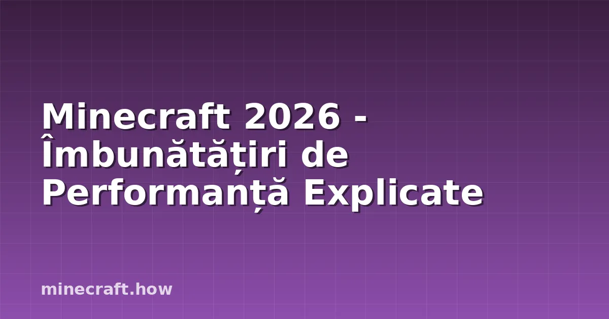 Minecraft 2026 - Îmbunătățiri de Performanță Explicate
