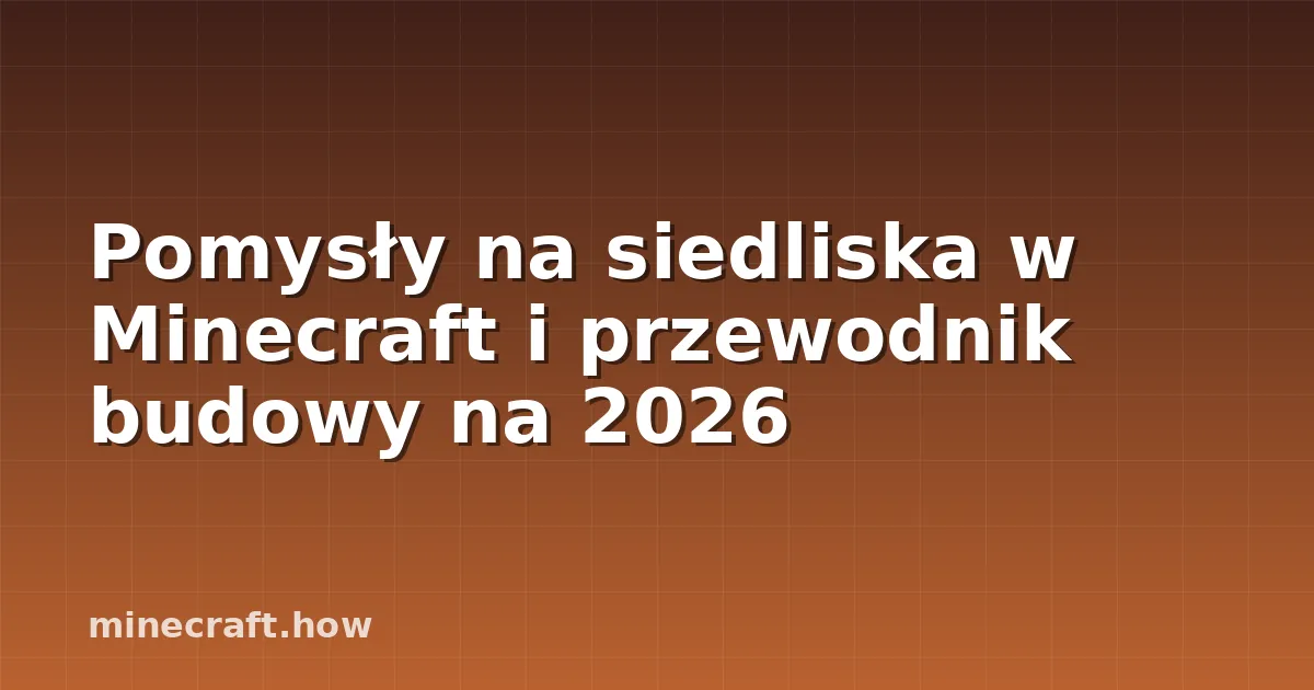 Pomysły na siedliska w Minecraft i przewodnik budowy na 2026