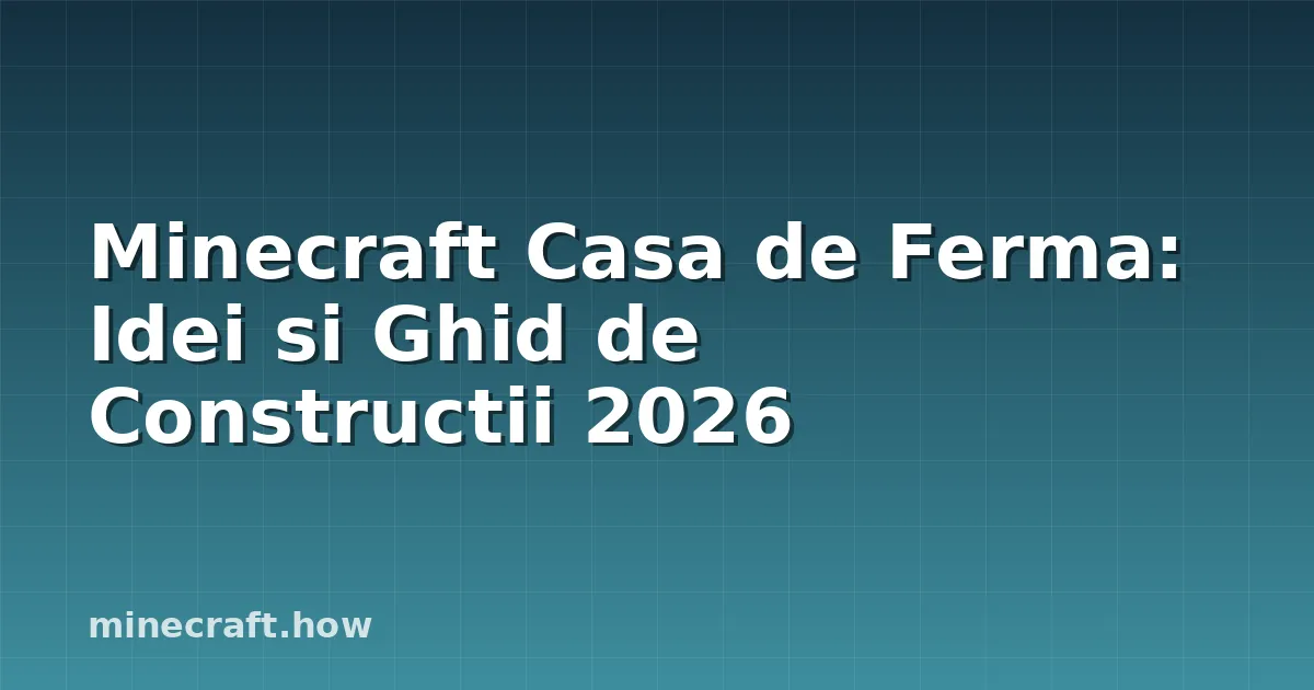 Minecraft Casa de Ferma: Idei si Ghid de Constructii 2026