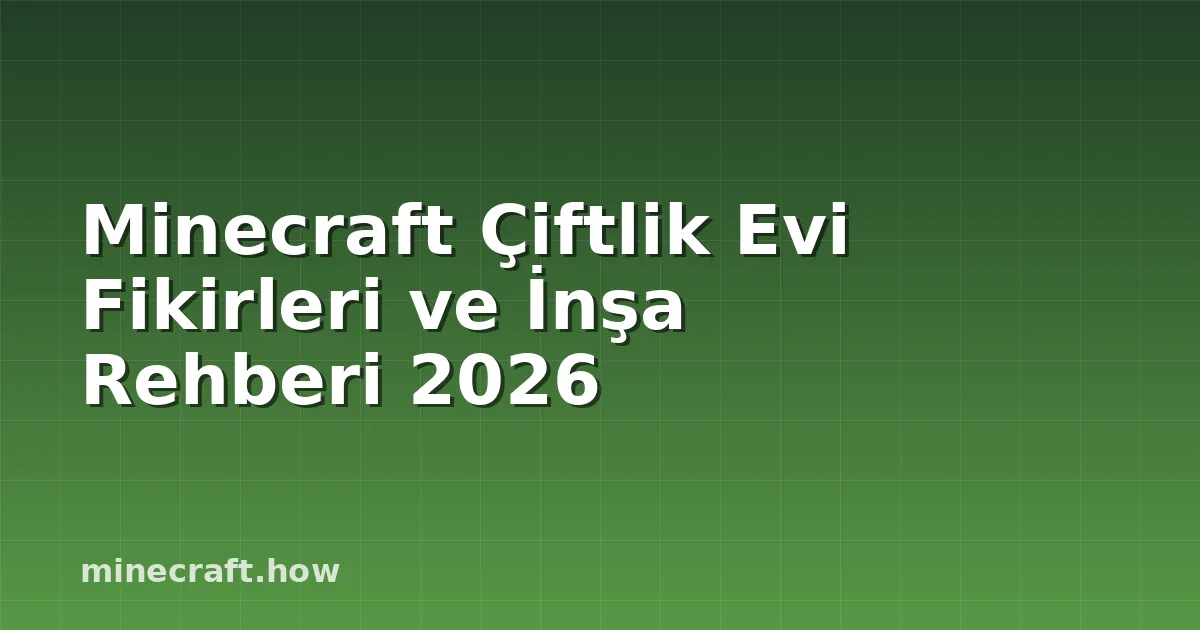 Minecraft Çiftlik Evi Fikirleri ve İnşa Rehberi 2026