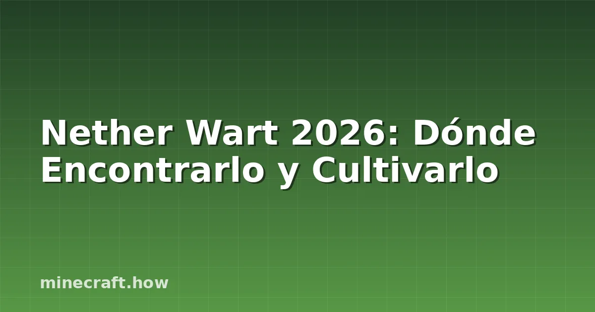 Nether Wart 2026: Dónde Encontrarlo y Cultivarlo