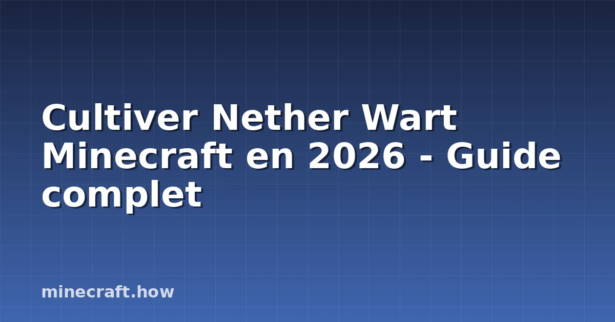 Cultiver Nether Wart Minecraft en 2026 - Guide complet