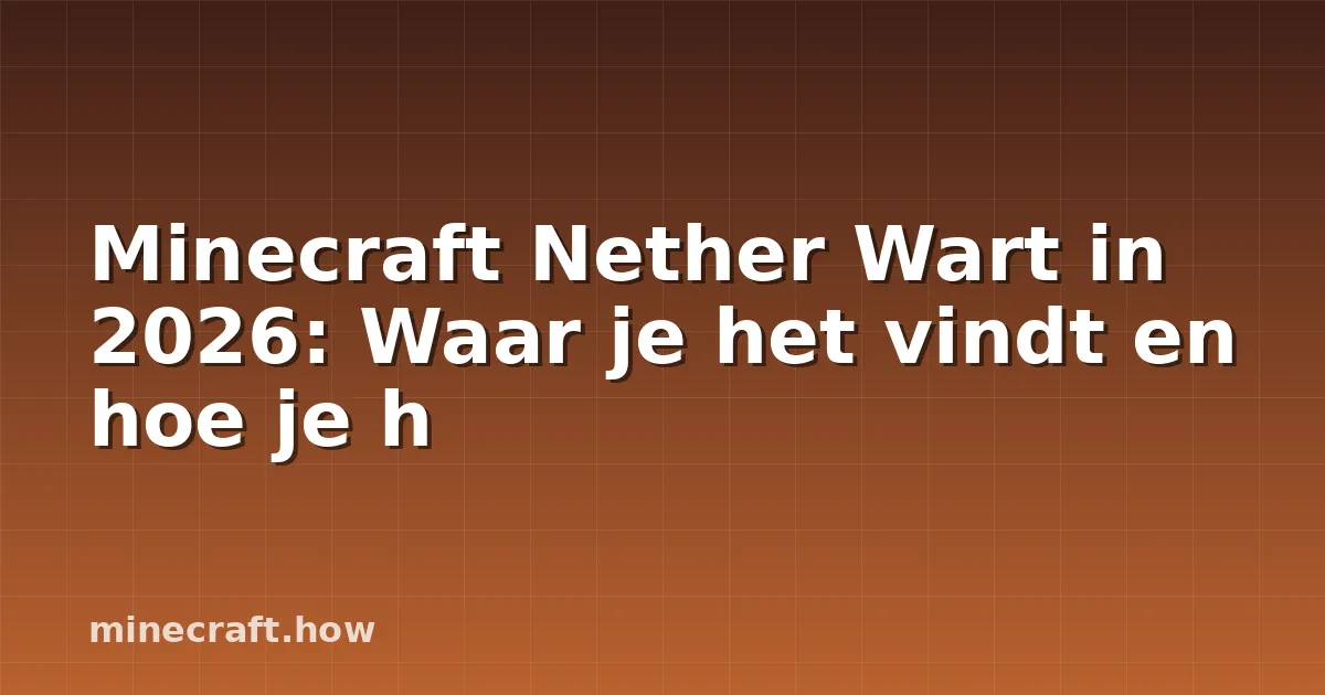 Minecraft Nether Wart in 2026: Waar je het vindt en hoe je h