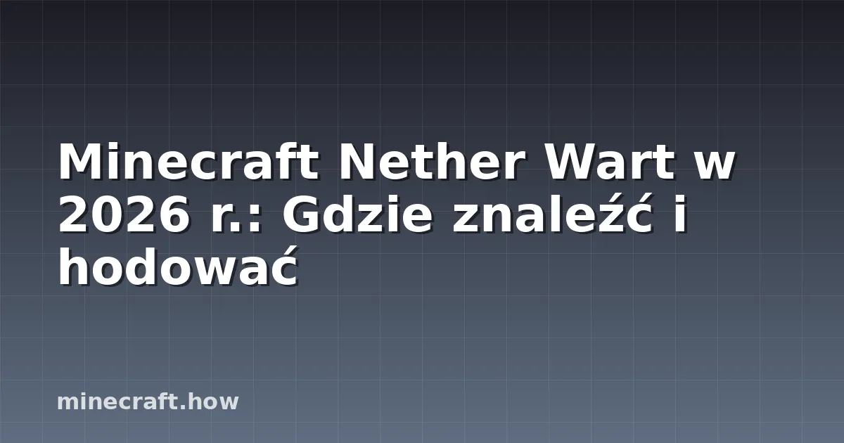 Minecraft Nether Wart w 2026 r.: Gdzie znaleźć i hodować