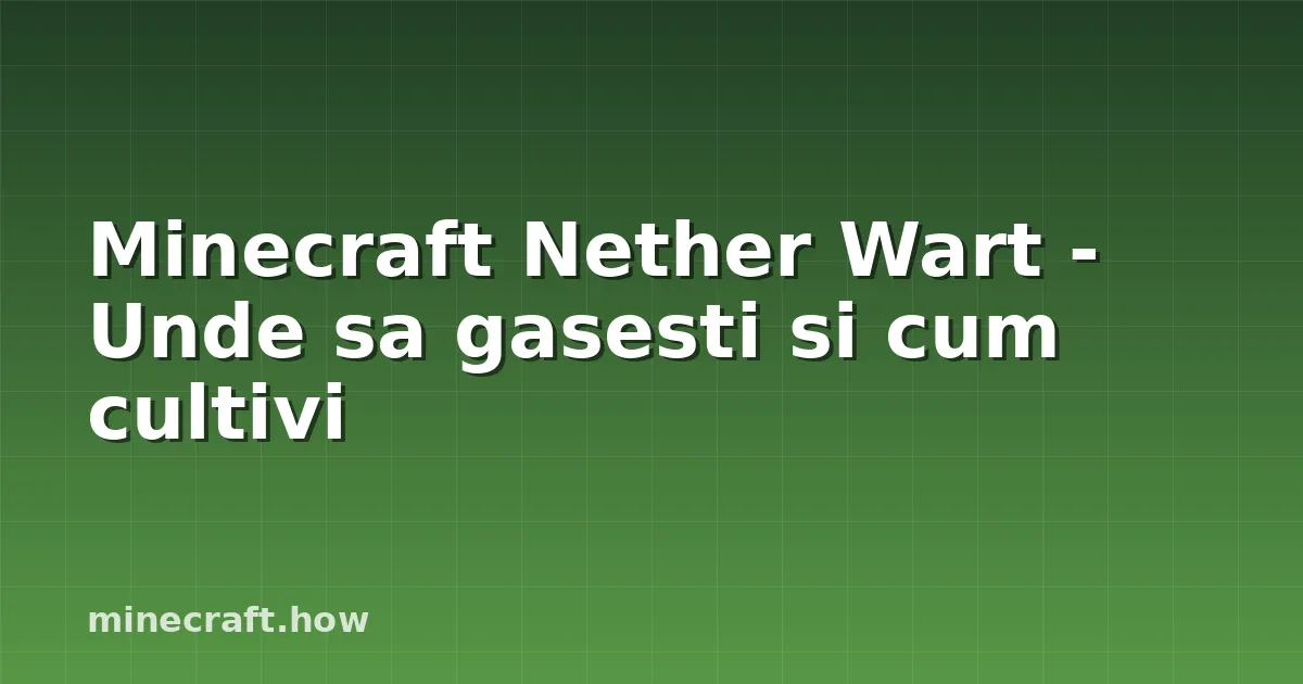 Minecraft Nether Wart - Unde sa gasesti si cum cultivi