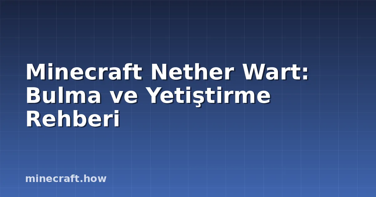 Minecraft Nether Wart: Bulma ve Yetiştirme Rehberi