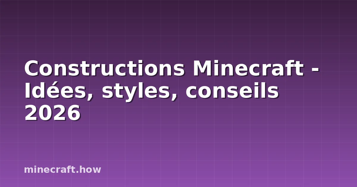 Constructions Minecraft - Idées, styles, conseils 2026