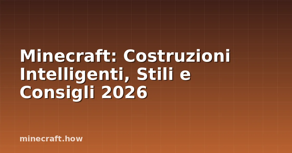 Minecraft: Costruzioni Intelligenti, Stili e Consigli 2026