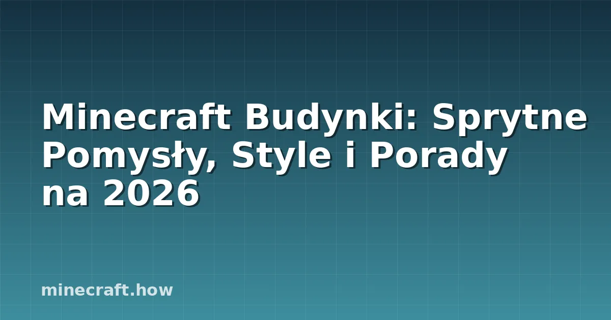 Budowy Minecraft - Mądre Pomysły, Style i Porady 2026