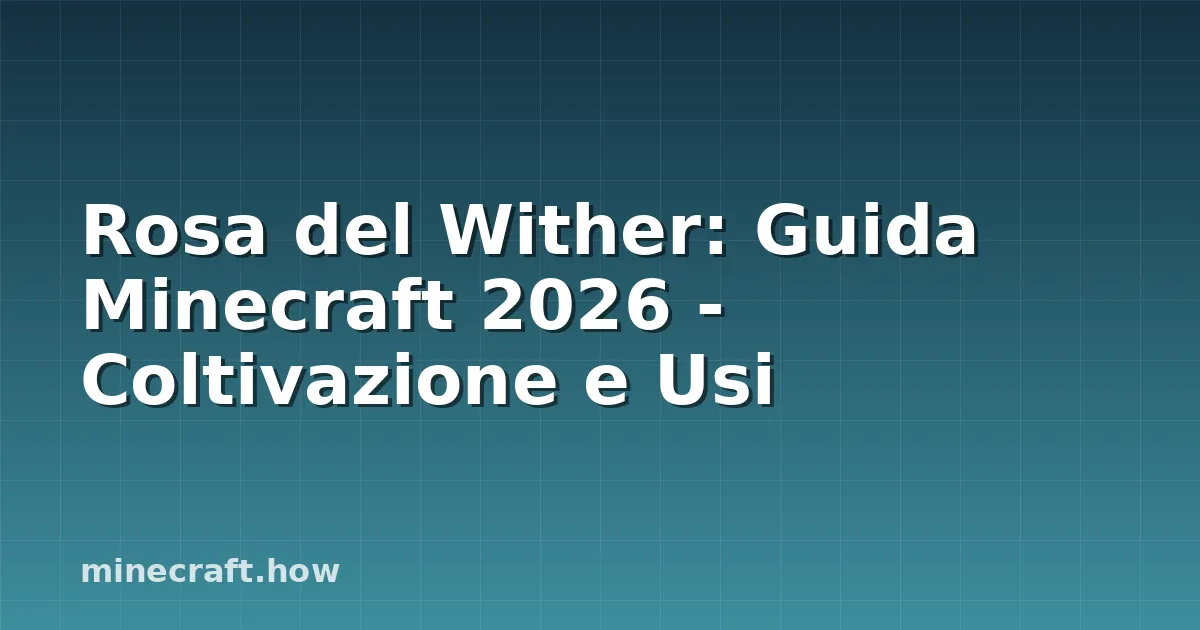 Rosa del Wither: Guida Minecraft 2026 - Coltivazione e Usi