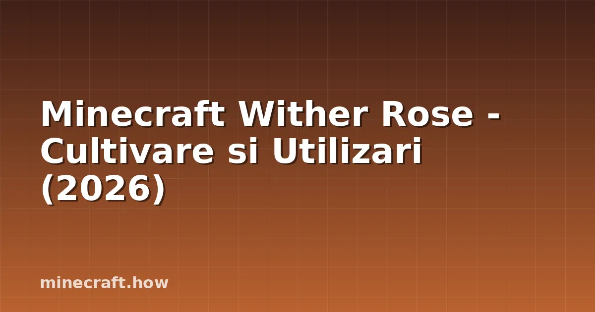 Minecraft Wither Rose - Cultivare si Utilizari (2026)
