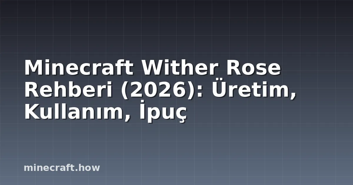 Minecraft Wither Rose Rehberi (2026): Üretim, Kullanım, İpuç