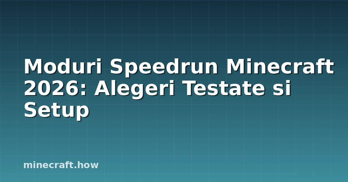 Moduri Speedrun Minecraft 2026: Alegeri Testate si Setup