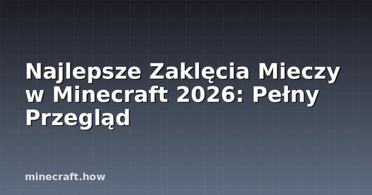 Najlepsze Zaklęcia Mieczy w Minecraft 2026: Pełny Przegląd