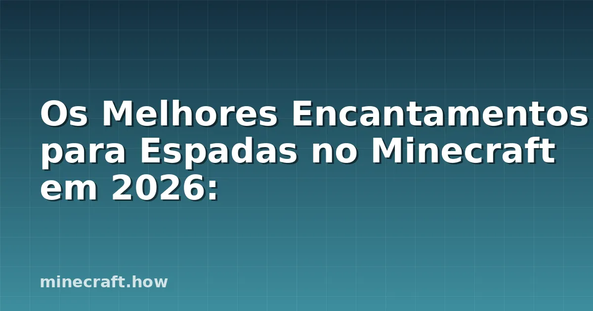 Os Melhores Encantamentos para Espadas no Minecraft em 2026: