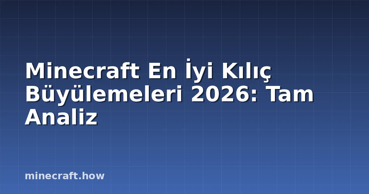 Minecraft En İyi Kılıç Büyülemeleri 2026: Tam Analiz