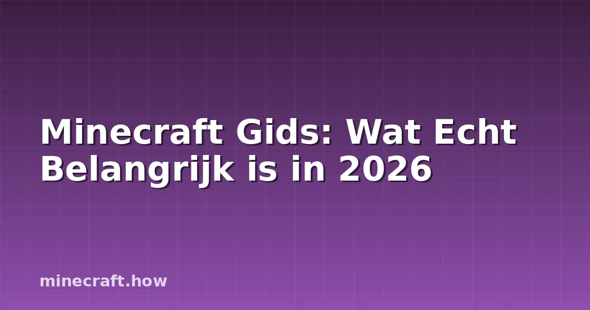 Minecraft Gids: Wat Echt Belangrijk is in 2026