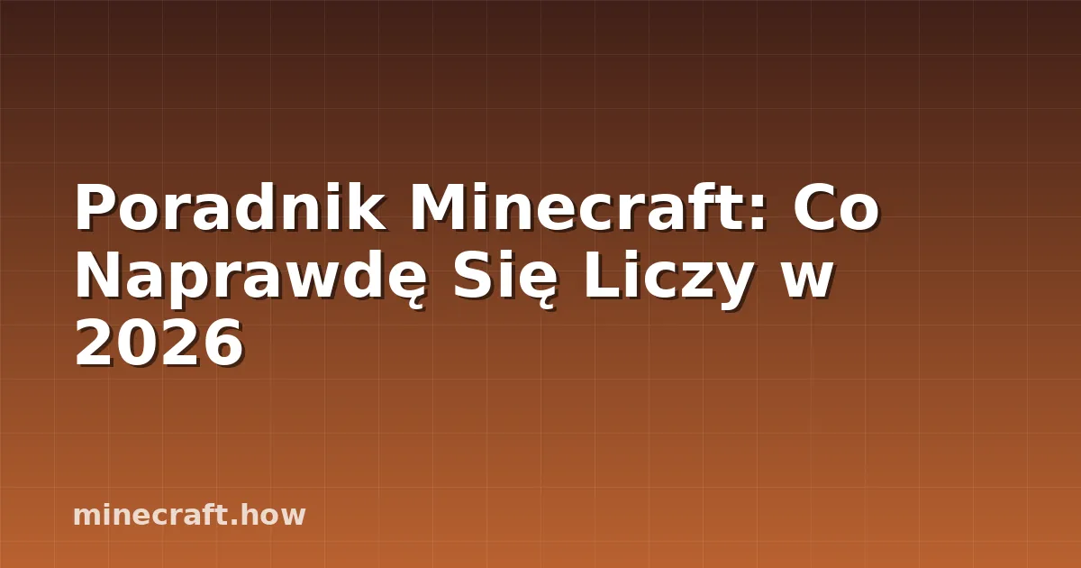 Poradnik Minecraft: Co Naprawdę Się Liczy w 2026