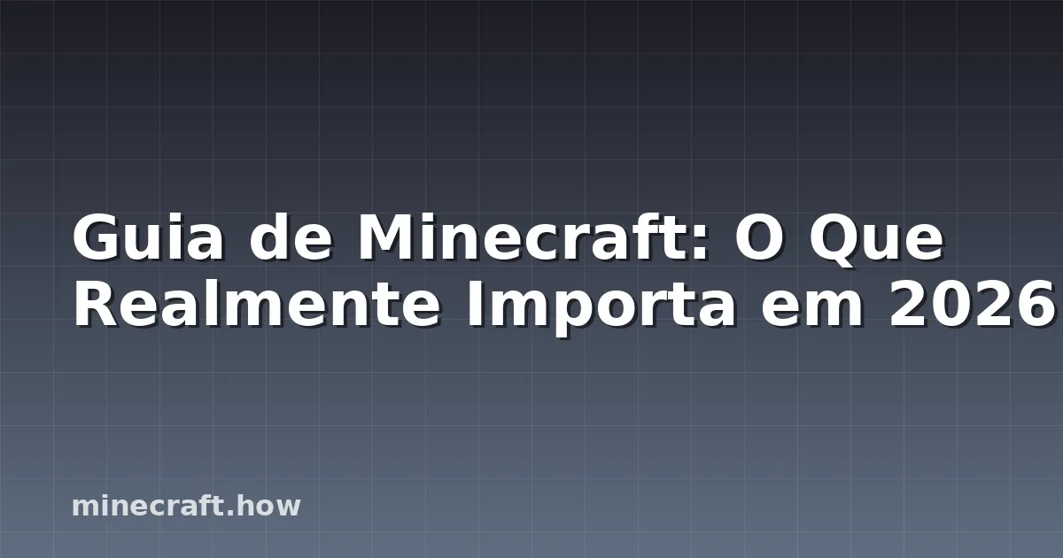 Guia de Minecraft: O Que Realmente Importa em 2026