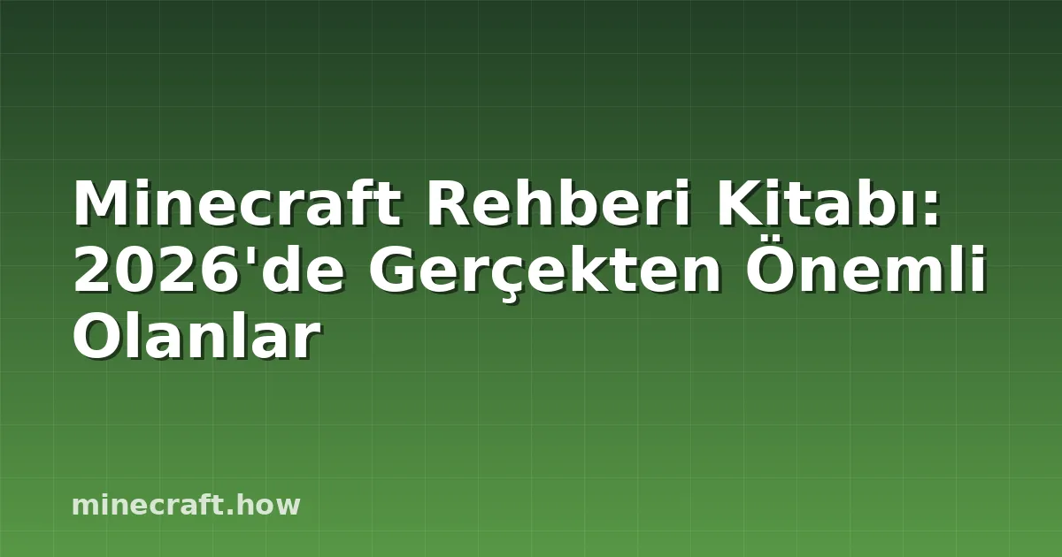 Minecraft Rehberi Kitabı: 2026'de Gerçekten Önemli Olanlar