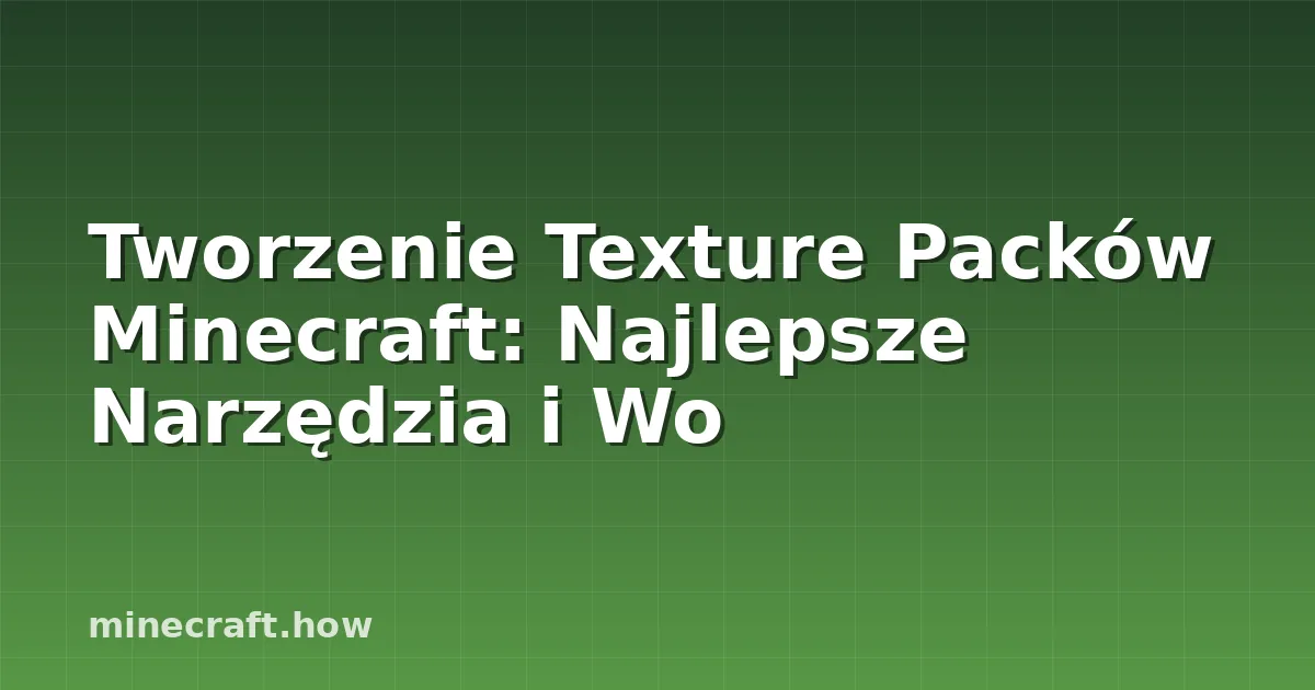 Tworzenie Texture Packów Minecraft: Najlepsze Narzędzia i Wo