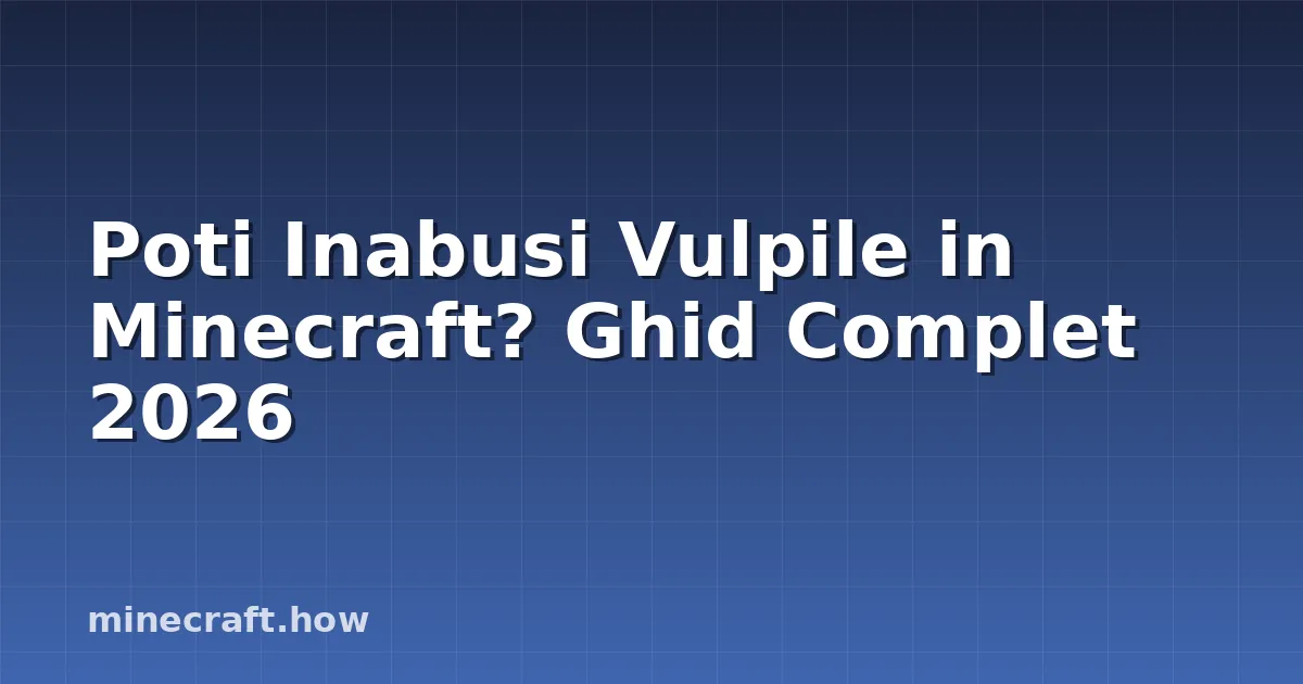 Poti Inabusi Vulpile in Minecraft? Ghid Complet 2026