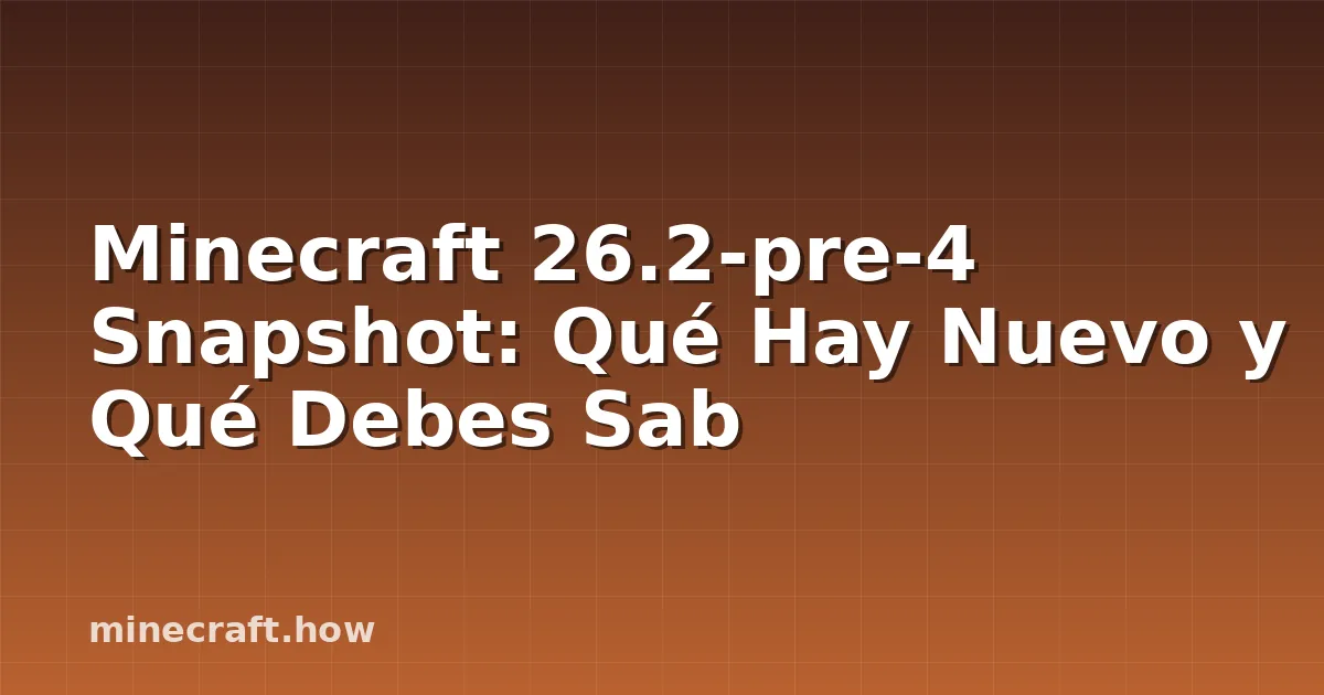 Minecraft 26.2-pre-4 Snapshot: Qué Hay Nuevo y Qué Debes Sab