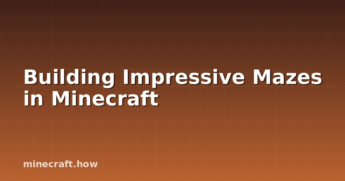 Building Impressive Mazes in Minecraft