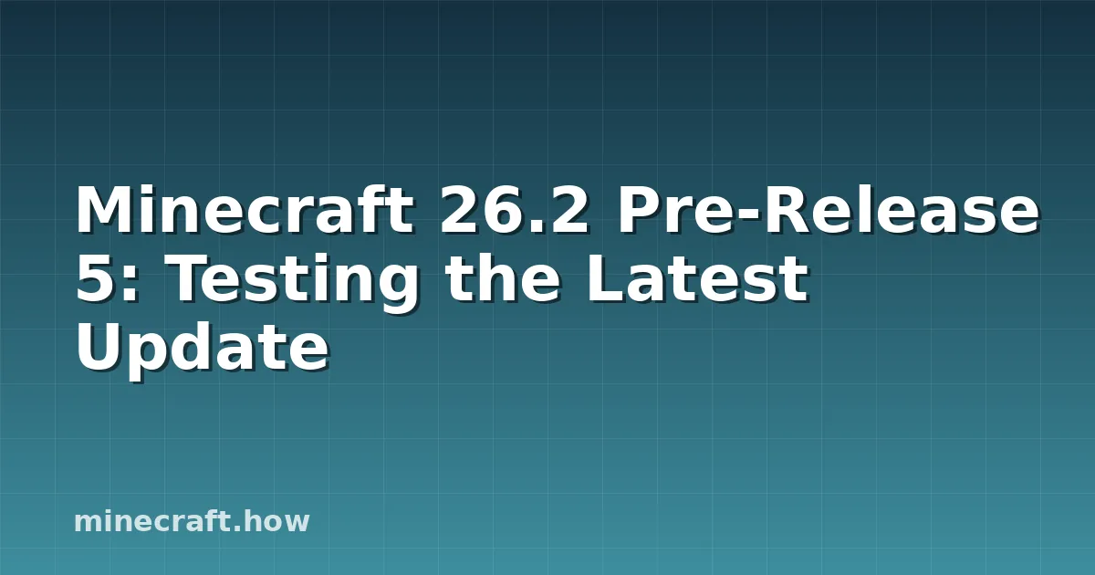 Minecraft 26.2 Pre-Release 5: Testing the Latest Update