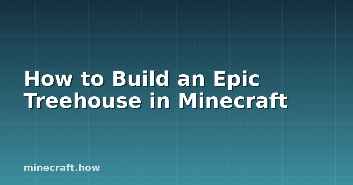 How to Build an Epic Treehouse in Minecraft
