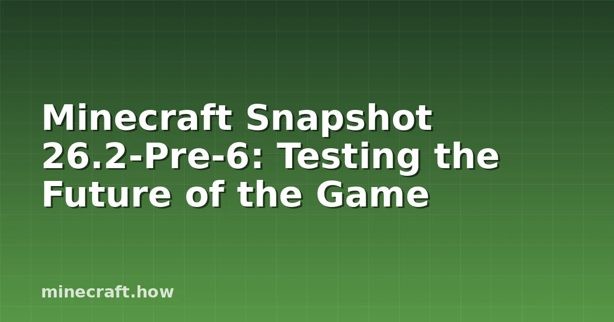 Minecraft Snapshot 26.2-Pre-6: Testing the Future of the Game