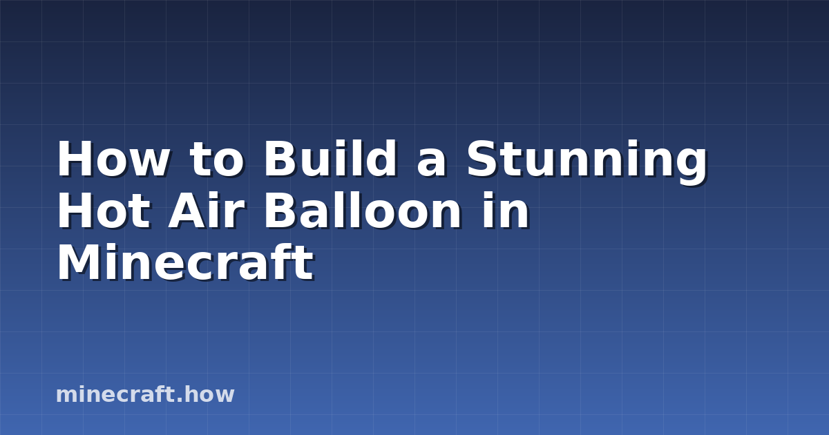 How to Build a Stunning Hot Air Balloon in Minecraft