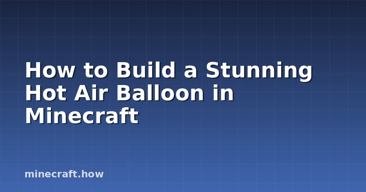 How to Build a Stunning Hot Air Balloon in Minecraft