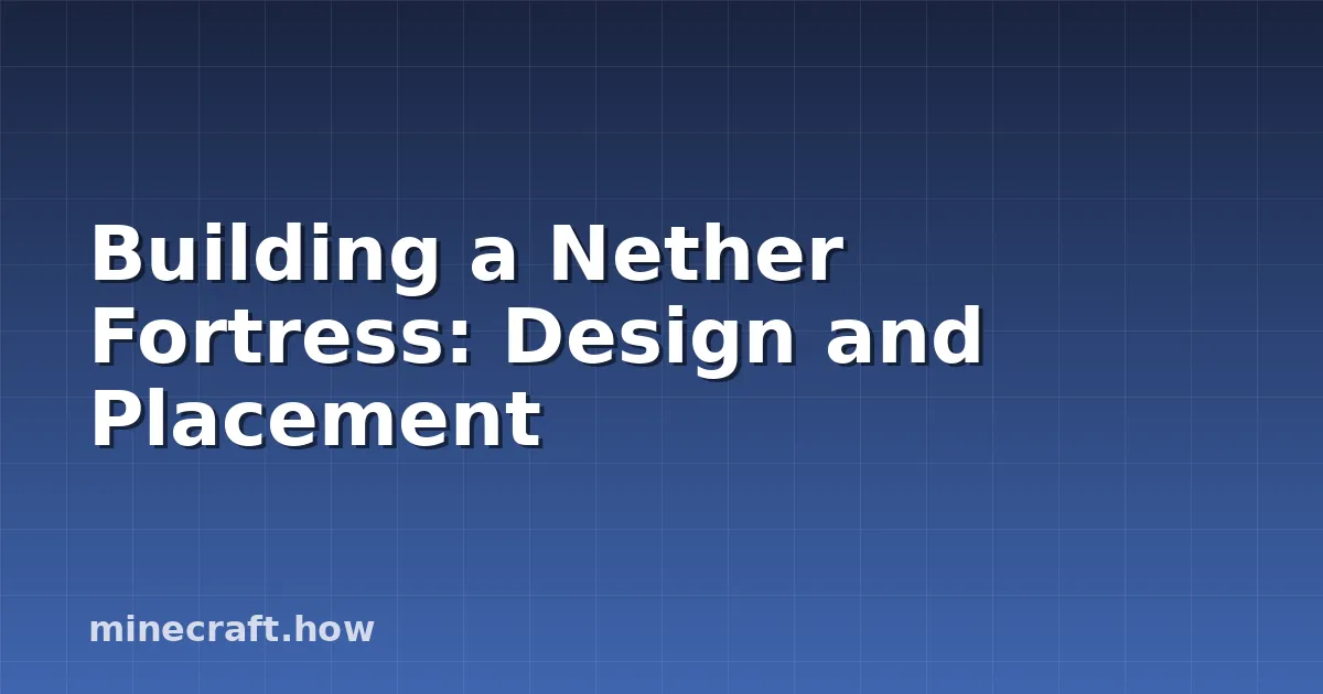 Building a Nether Fortress: Design and Placement
