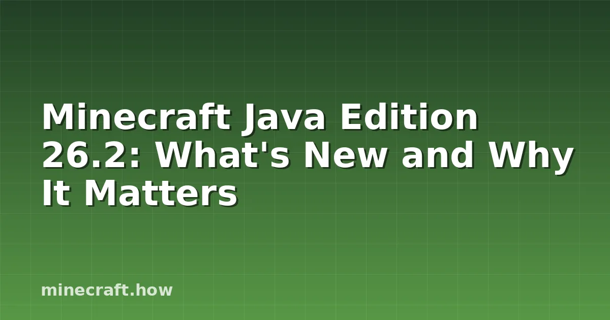 Minecraft Java Edition 26.2: What's New and Why It Matters