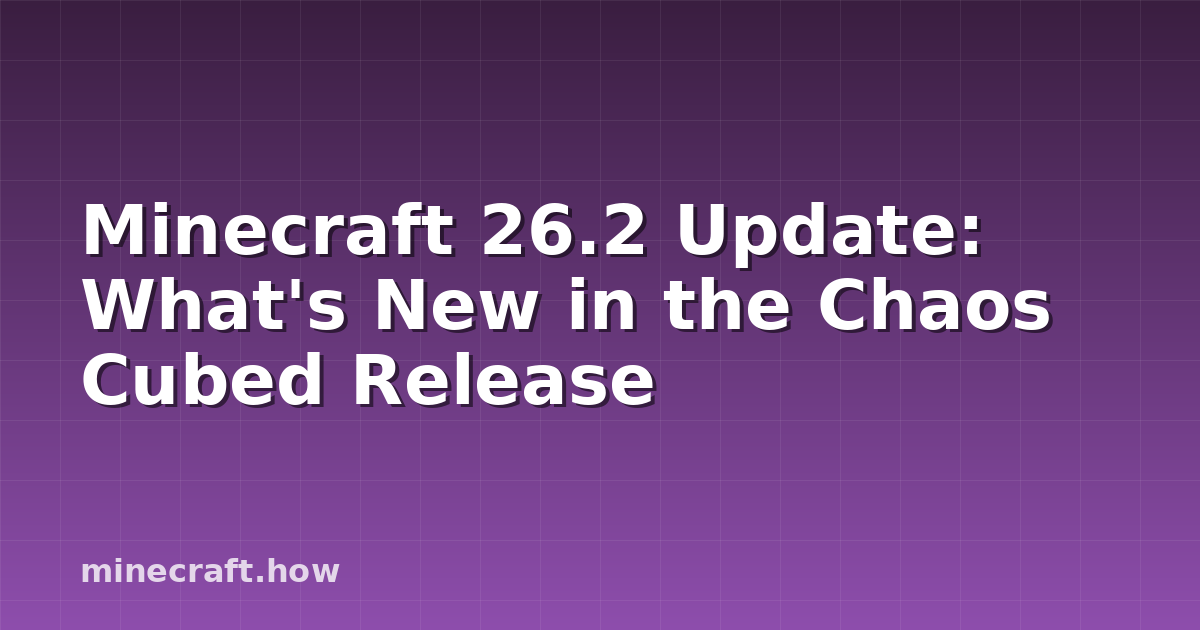 Minecraft 26.2 Update: What's New in the Chaos Cubed Release