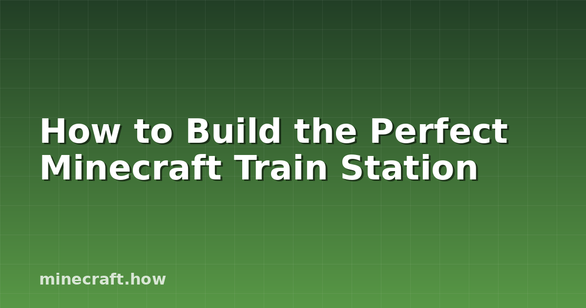 How to Build the Perfect Minecraft Train Station