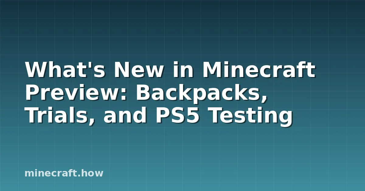 What's New in Minecraft Preview: Backpacks, Trials, and PS5 Testing