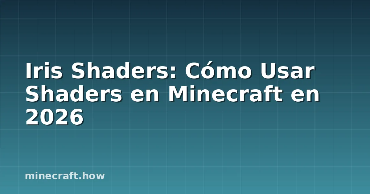 Iris Shaders: Cómo Usar Shaders en Minecraft en 2026