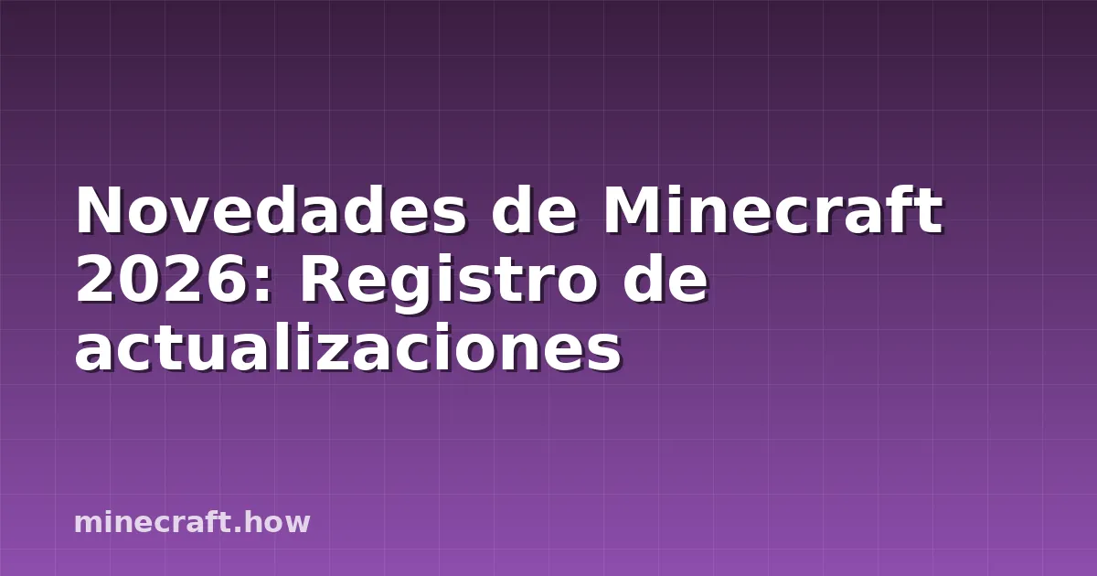 Novedades de Minecraft 2026: Registro de actualizaciones