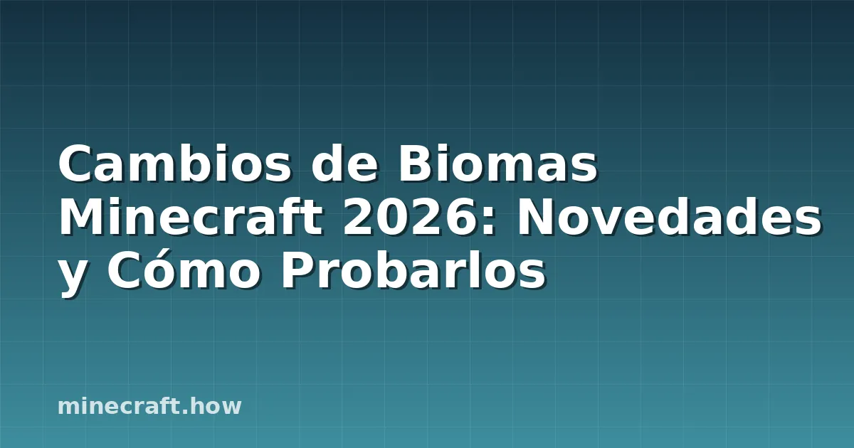 Cambios de Biomas Minecraft 2026: Novedades y Cómo Probarlos