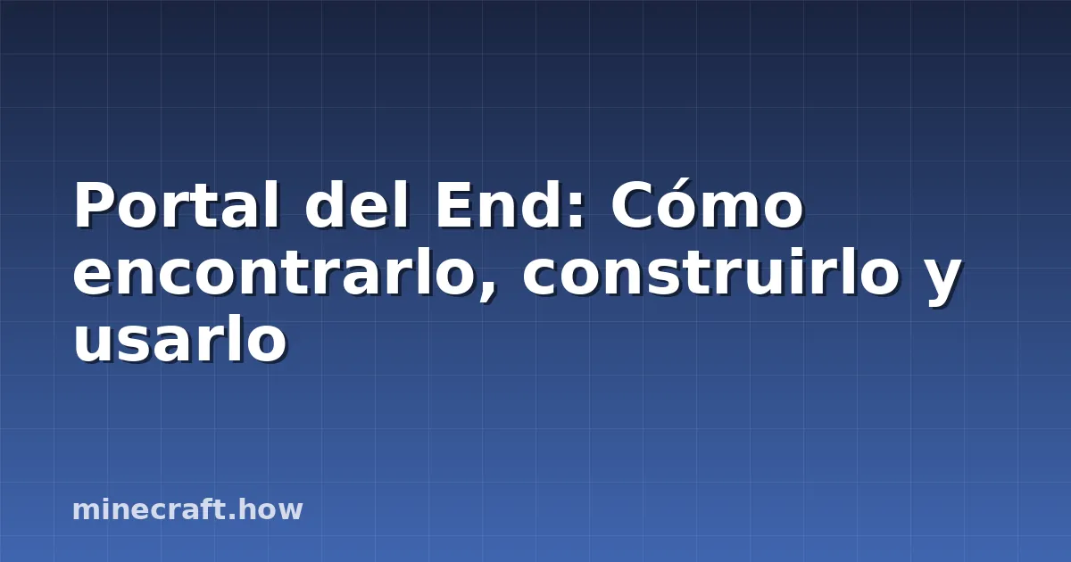 Portal del End: Cómo encontrarlo, construirlo y usarlo