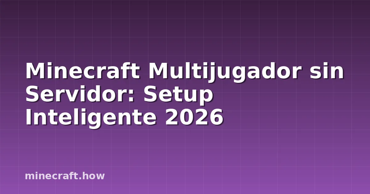 Minecraft Multijugador sin Servidor: Setup Inteligente 2026