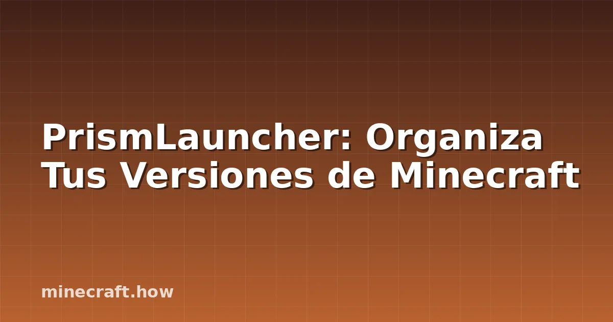 PrismLauncher: Organiza Tus Versiones de Minecraft