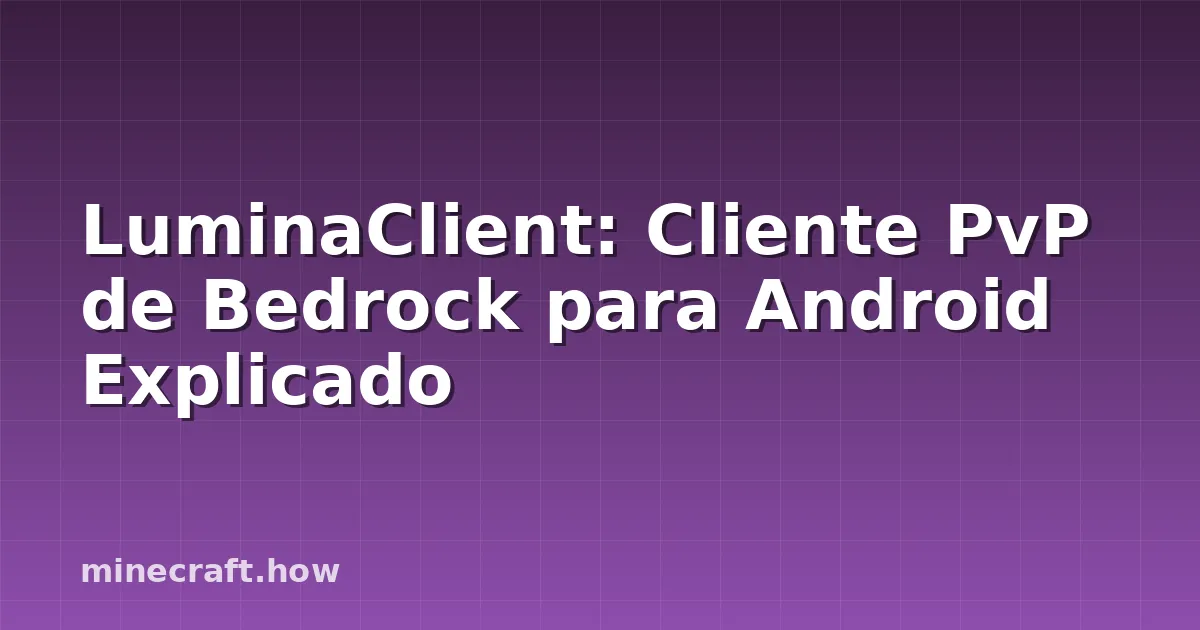 LuminaClient: Cliente PvP de Bedrock para Android Explicado