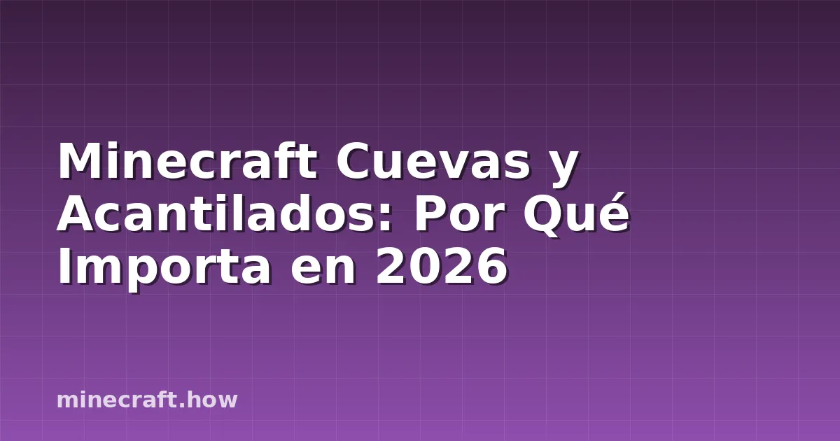 Minecraft Cuevas y Acantilados: Por Qué Importa en 2026