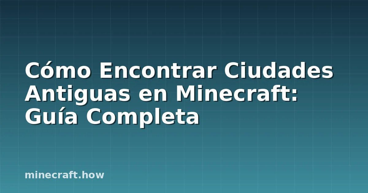 Cómo Encontrar Ciudades Antiguas en Minecraft: Guía Completa