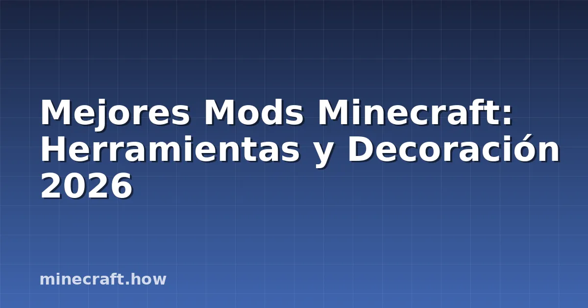 Mejores Mods Minecraft: Herramientas y Decoración 2026