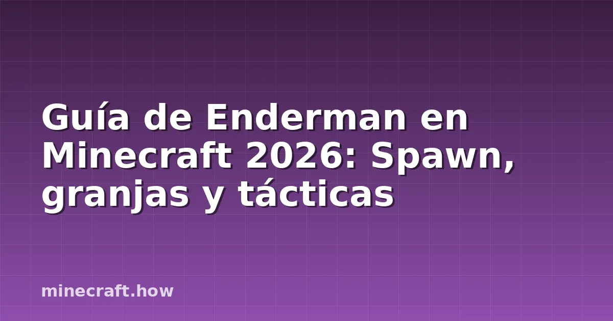 Guía de Enderman en Minecraft 2026: Spawn, granjas y tácticas